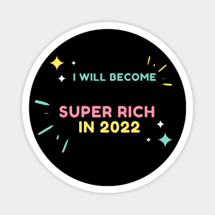 I will become super rich in 2022 Magnet